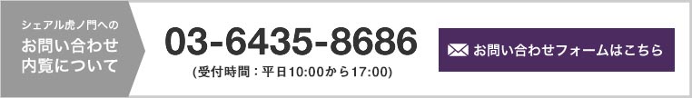 シェアル虎ノ門へのお問い合わせ･内覧のお申込みフォームはこちら　03-6435-8686　受付時間：平日10:00から17:00